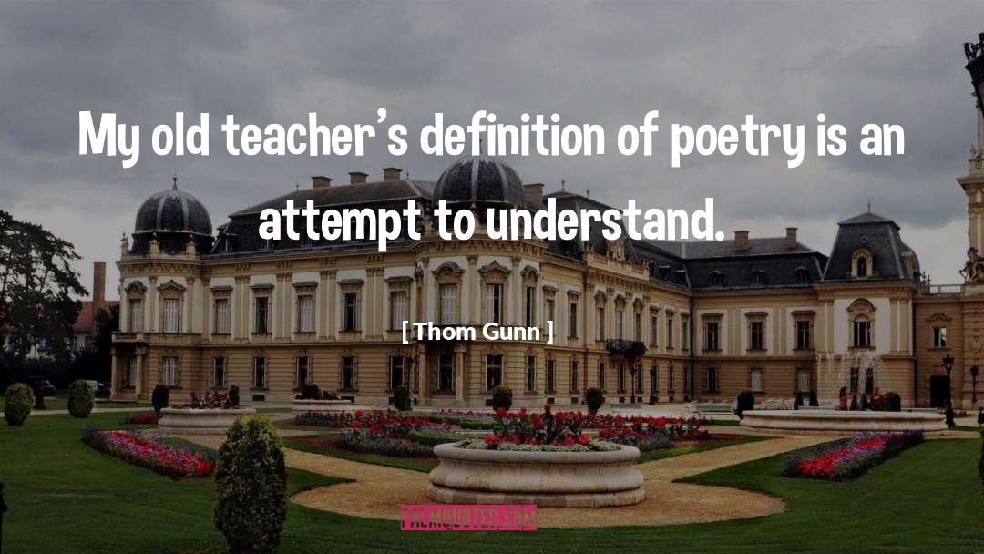 Thom Gunn Quotes: My old teacher's definition of