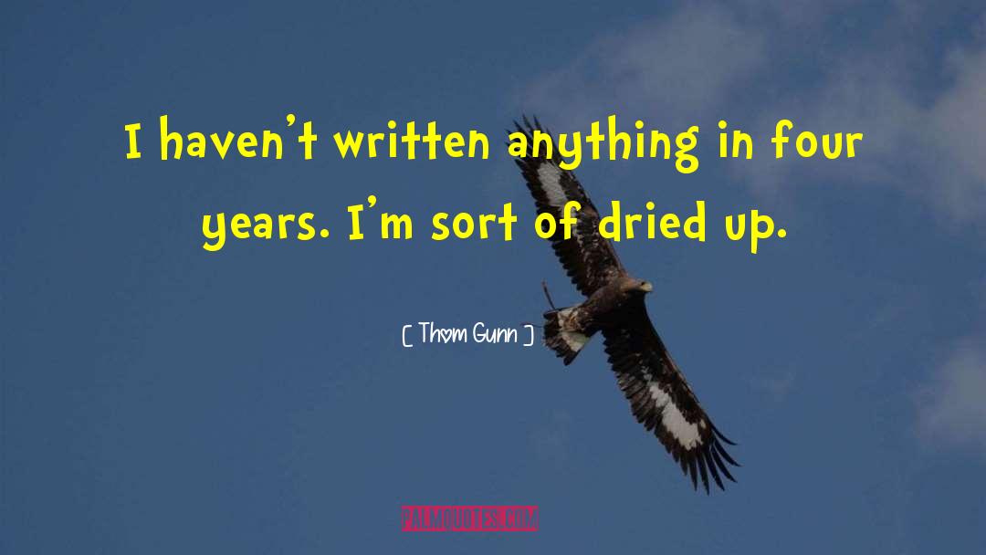 Thom Gunn Quotes: I haven't written anything in