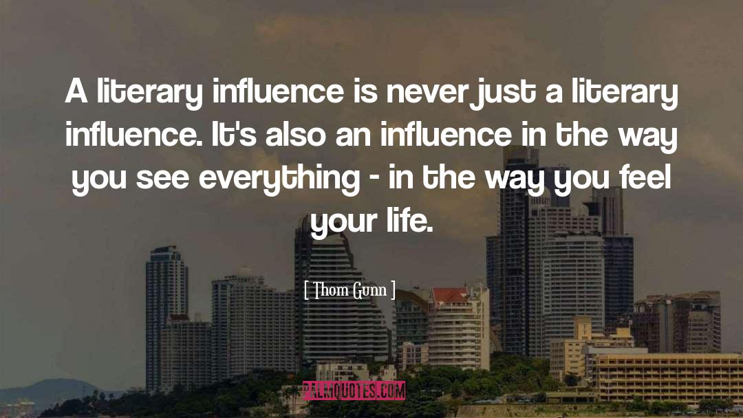 Thom Gunn Quotes: A literary influence is never