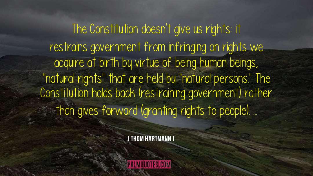 Thom Hartmann Quotes: The Constitution doesn't give us