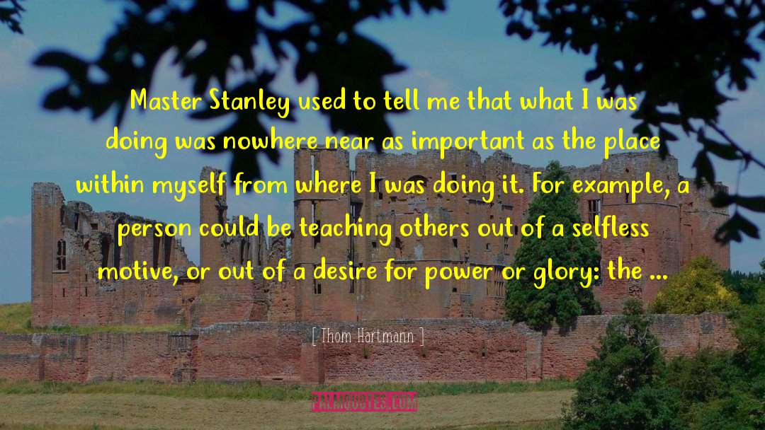 Thom Hartmann Quotes: Master Stanley used to tell