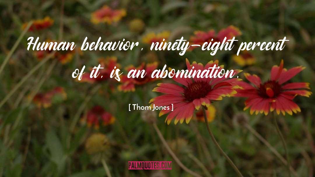 Thom Jones Quotes: Human behavior, ninety-eight percent of