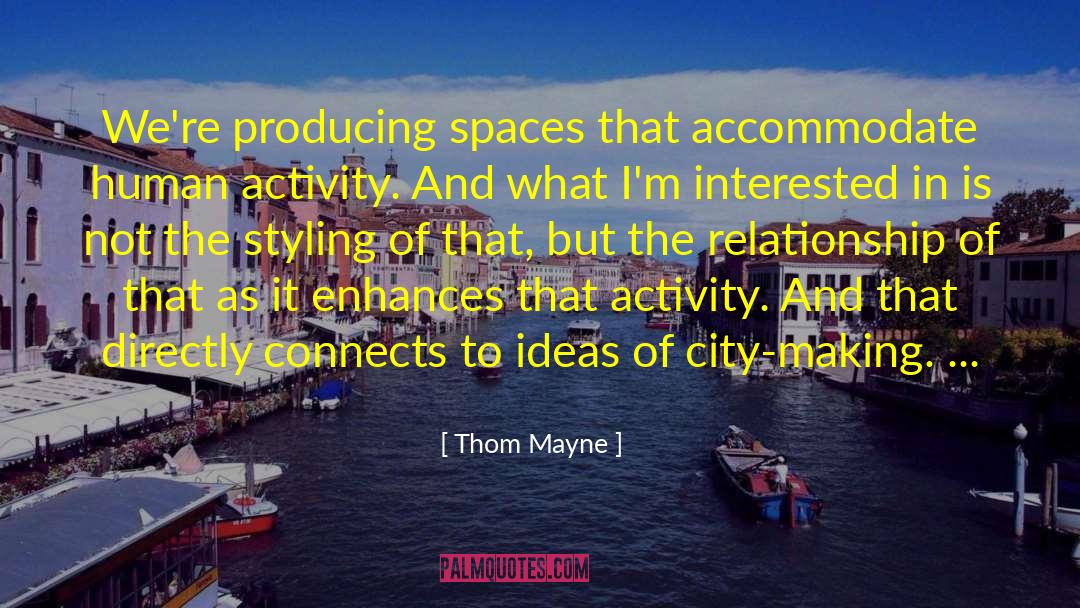 Thom Mayne Quotes: We're producing spaces that accommodate