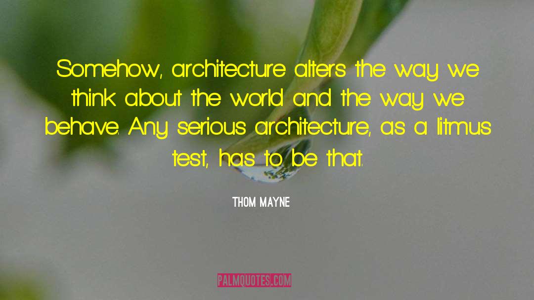 Thom Mayne Quotes: Somehow, architecture alters the way