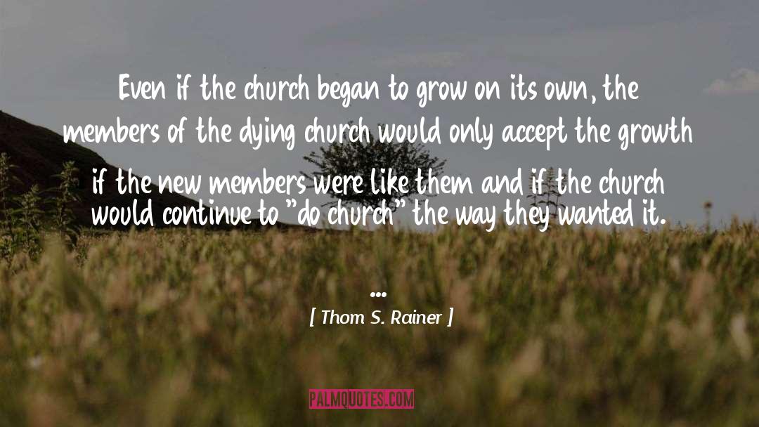 Thom S. Rainer Quotes: Even if the church began