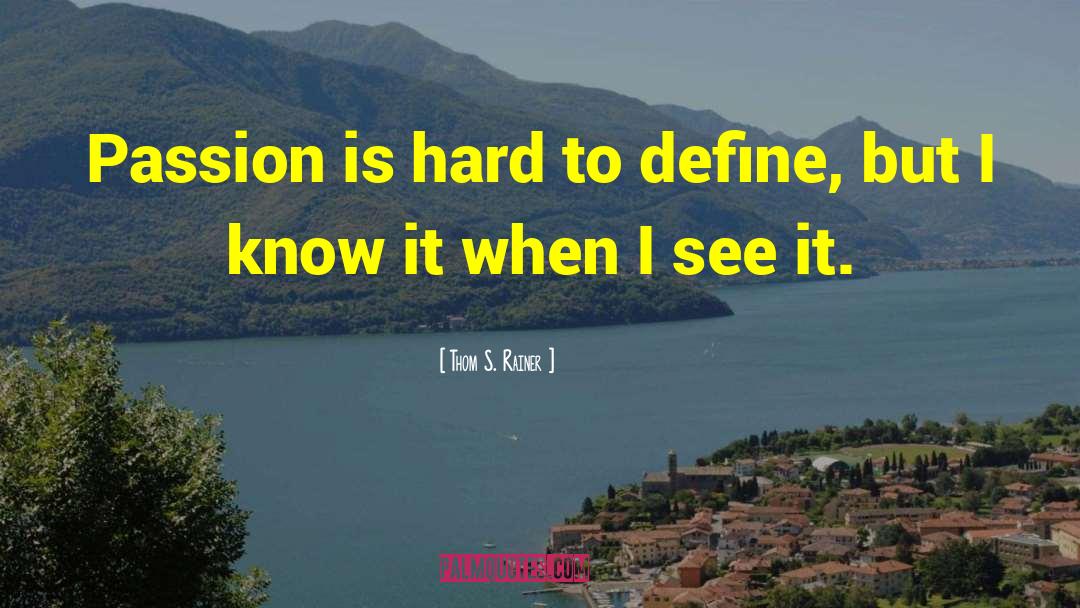 Thom S. Rainer Quotes: Passion is hard to define,