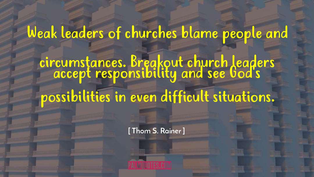Thom S. Rainer Quotes: Weak leaders of churches blame