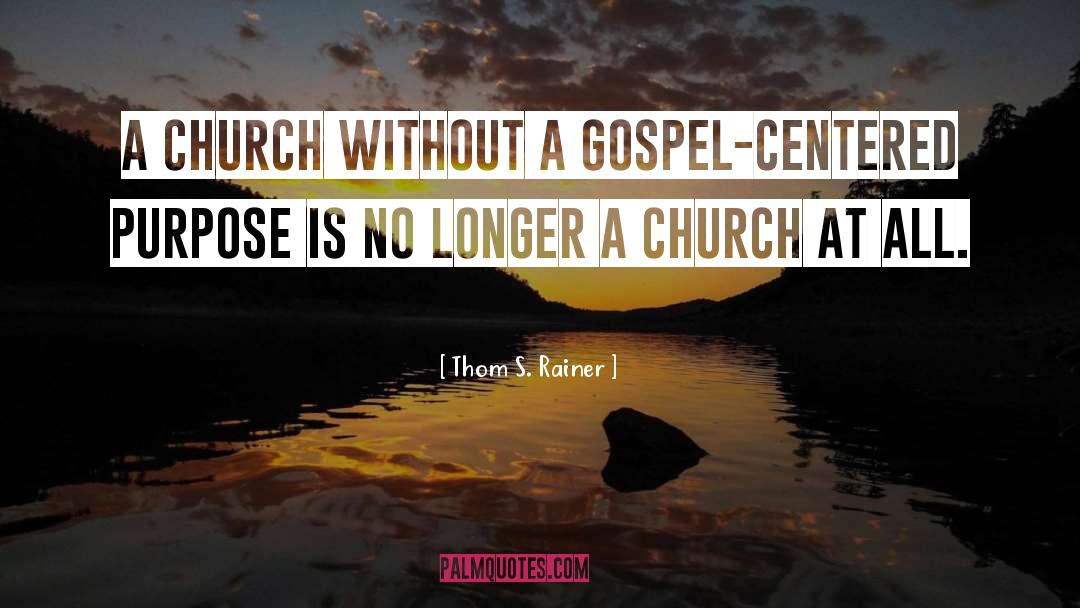 Thom S. Rainer Quotes: A church without a gospel-centered