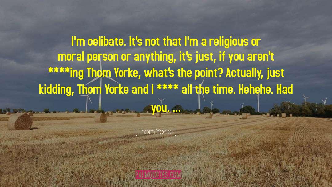 Thom Yorke Quotes: I'm celibate. It's not that