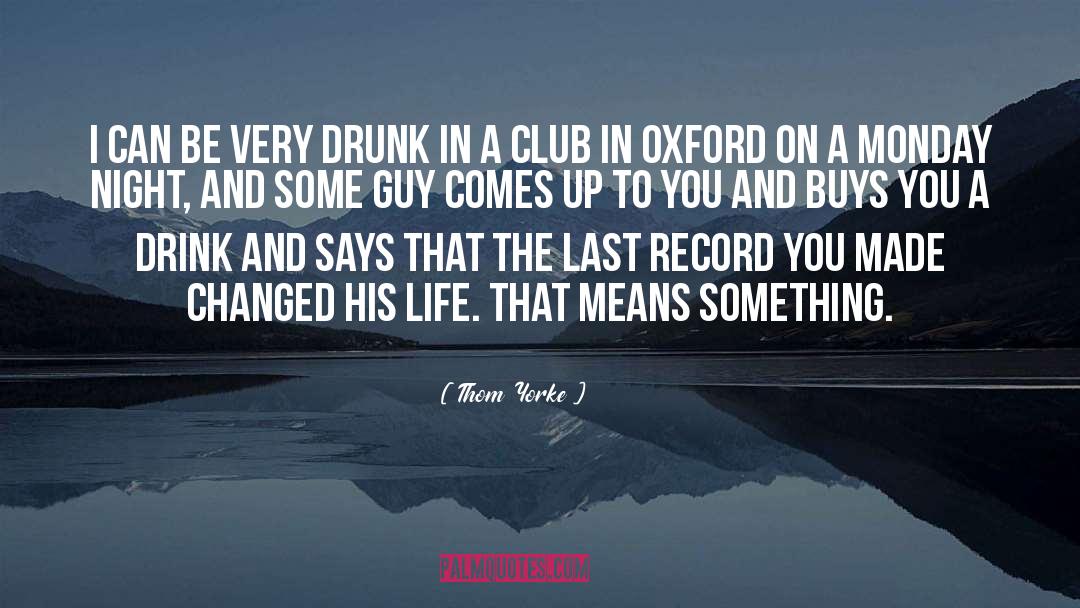 Thom Yorke Quotes: I can be very drunk