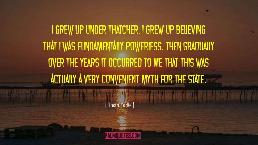 Thom Yorke Quotes: I grew up under Thatcher.