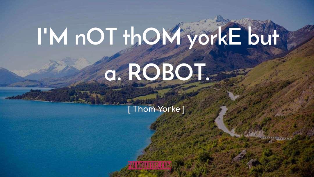 Thom Yorke Quotes: I'M nOT thOM yorkE but