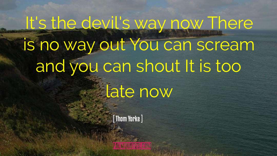 Thom Yorke Quotes: It's the devil's way now