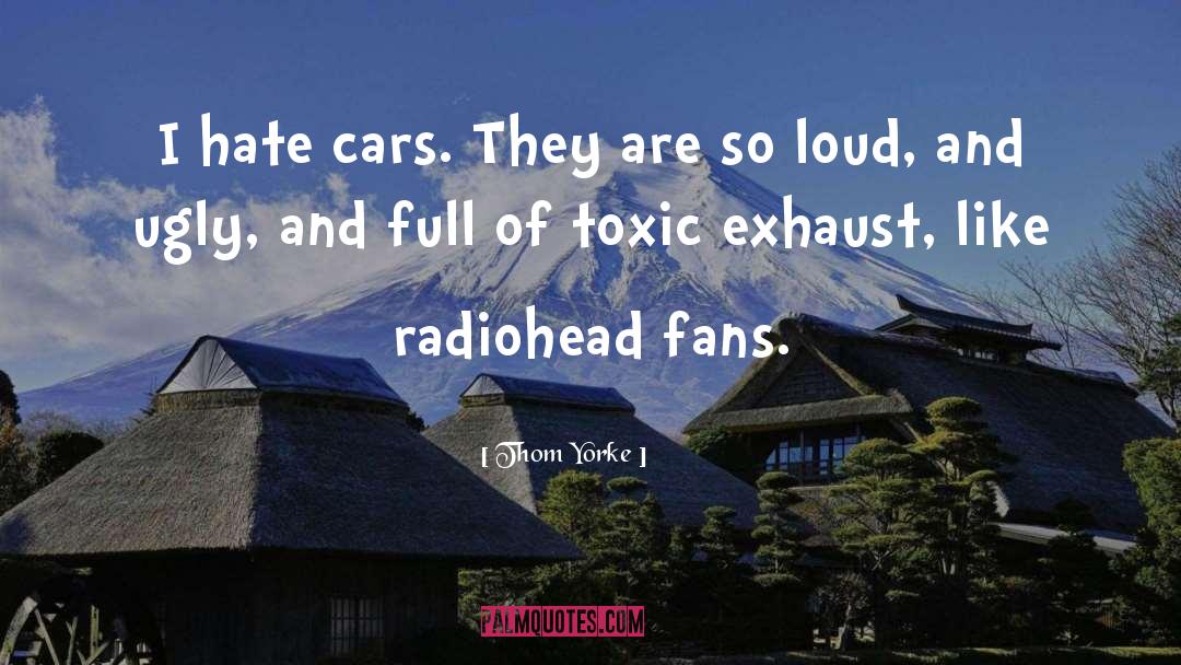 Thom Yorke Quotes: I hate cars. They are