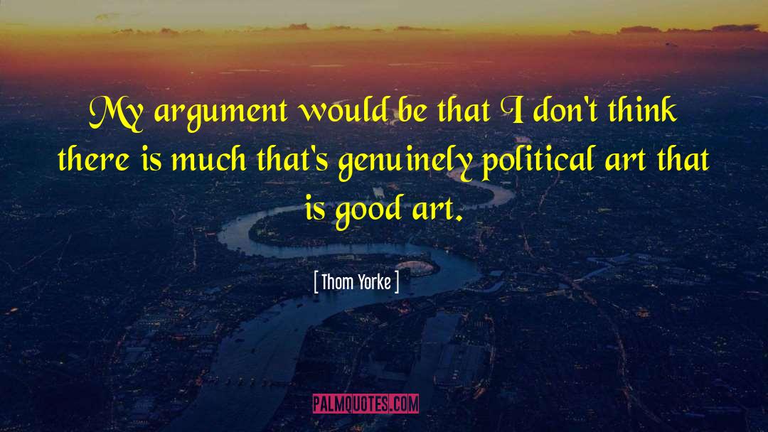 Thom Yorke Quotes: My argument would be that