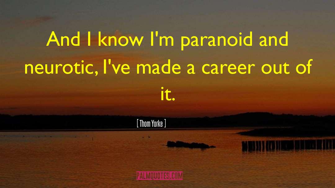 Thom Yorke Quotes: And I know I'm paranoid