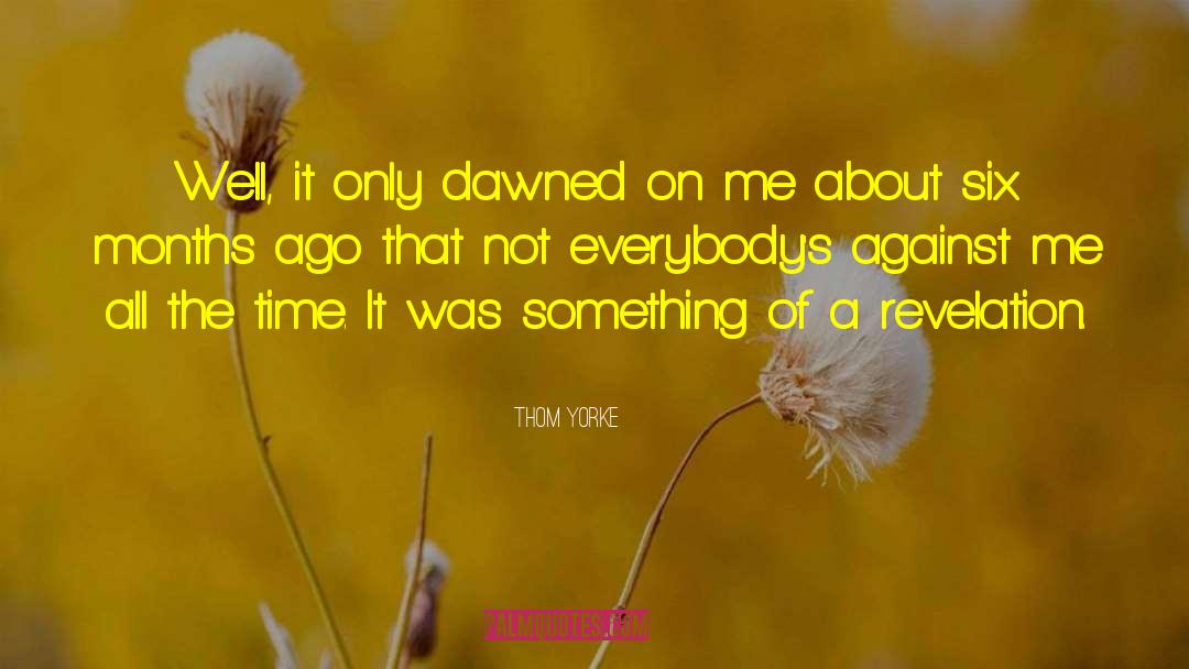 Thom Yorke Quotes: Well, it only dawned on