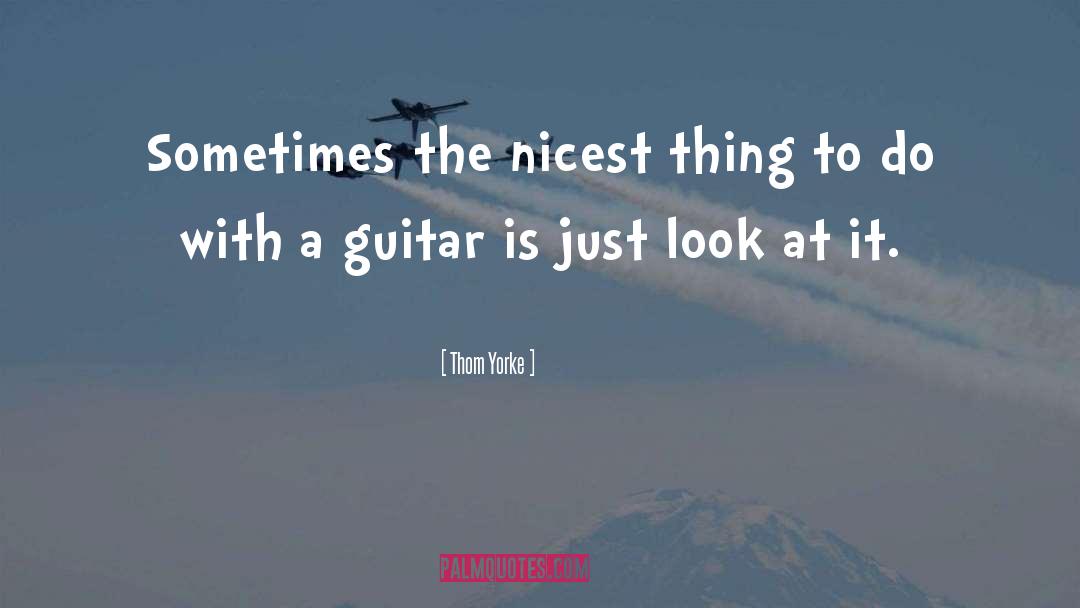 Thom Yorke Quotes: Sometimes the nicest thing to