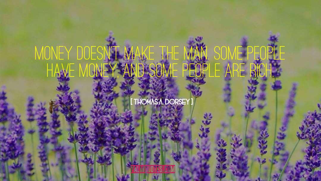 Thomas A. Dorsey Quotes: Money doesn't make the man.