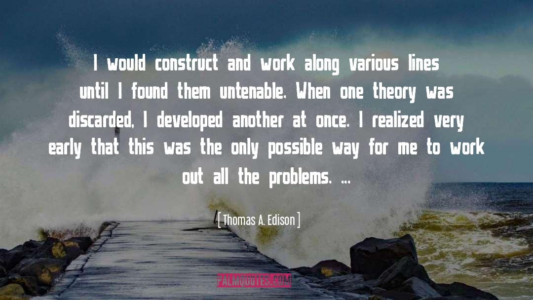 Thomas A. Edison Quotes: I would construct and work