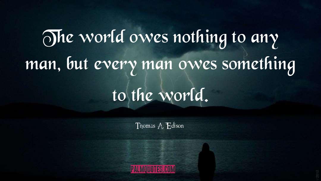 Thomas A. Edison Quotes: The world owes nothing to