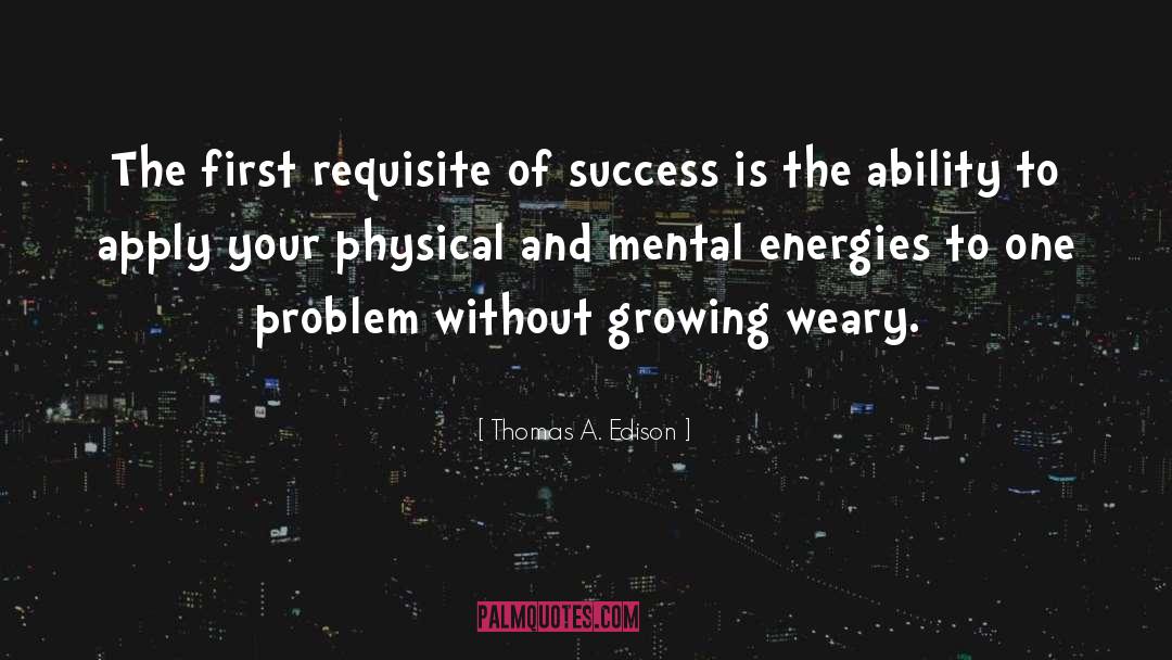 Thomas A. Edison Quotes: The first requisite of success