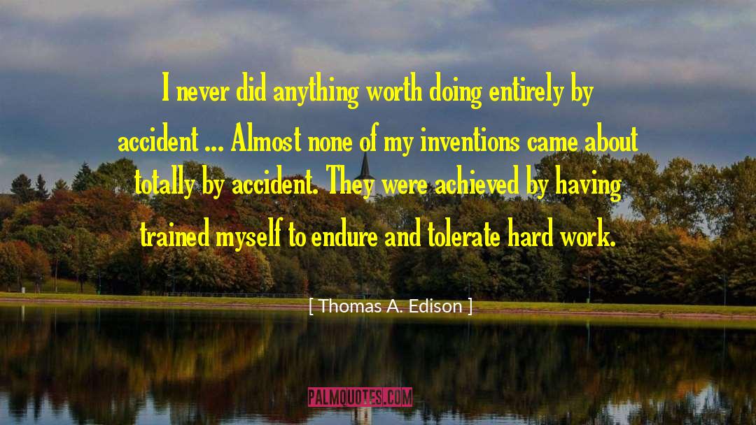 Thomas A. Edison Quotes: I never did anything worth