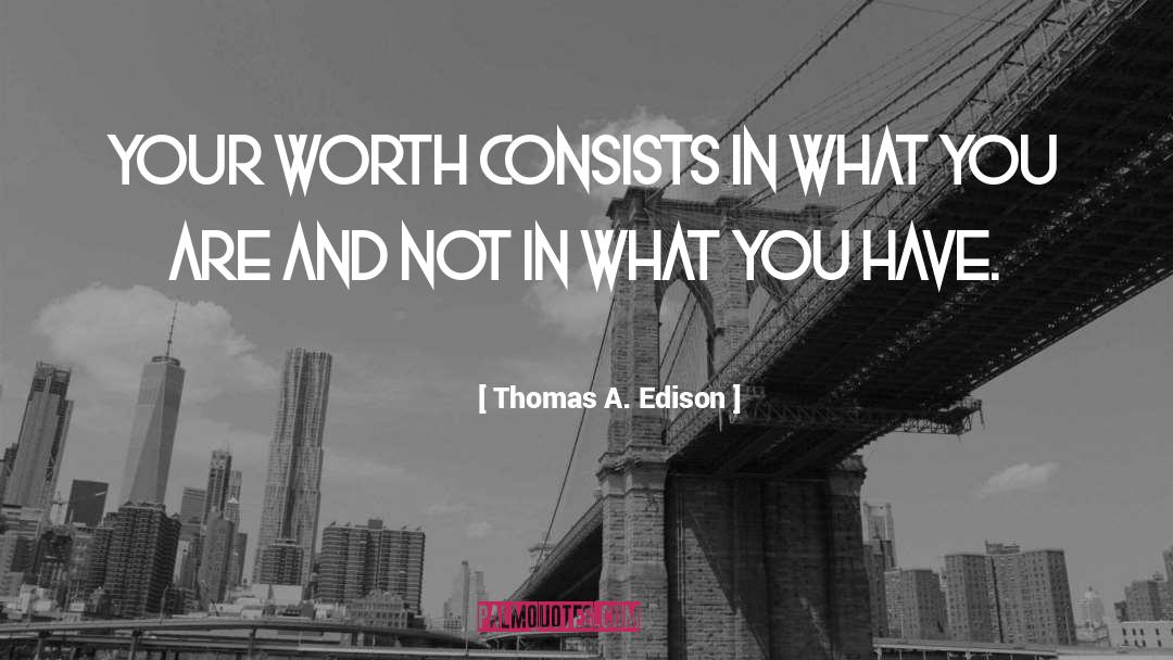 Thomas A. Edison Quotes: Your worth consists in what
