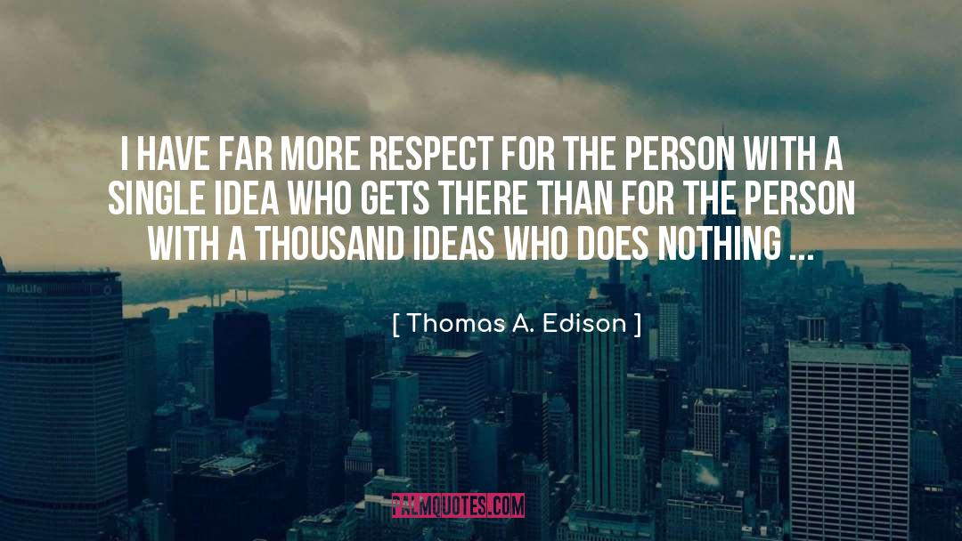 Thomas A. Edison Quotes: I have far more respect