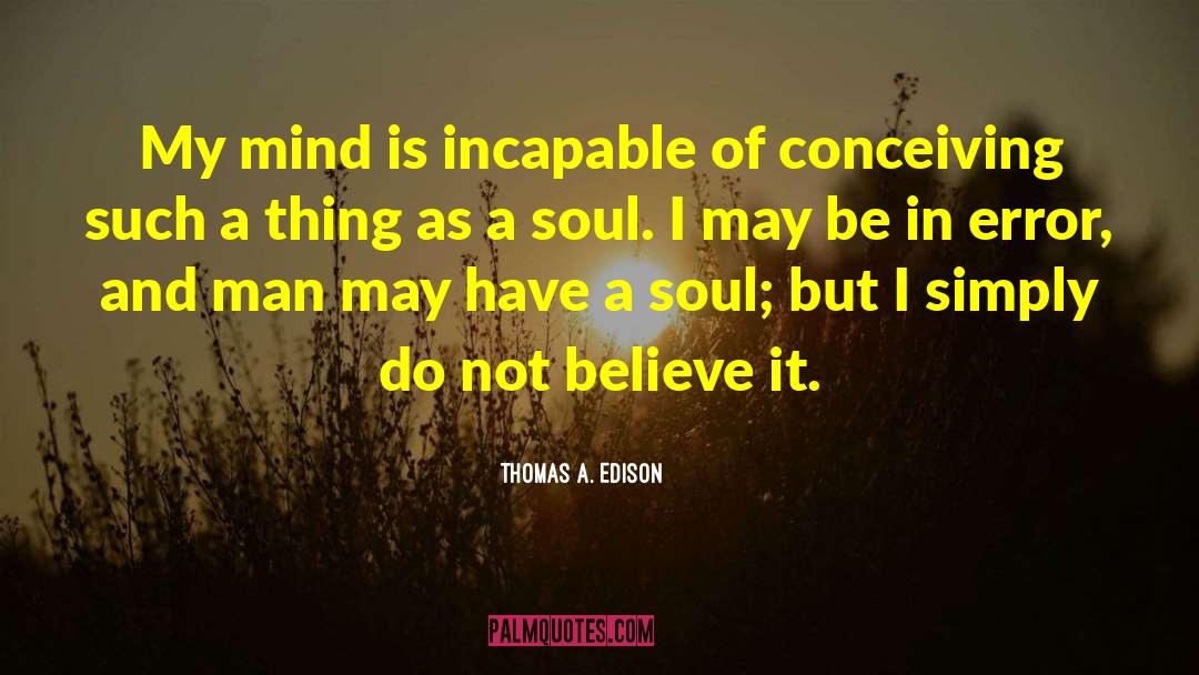 Thomas A. Edison Quotes: My mind is incapable of