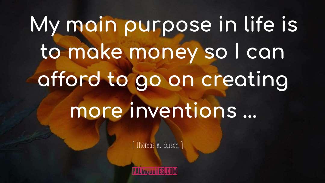 Thomas A. Edison Quotes: My main purpose in life