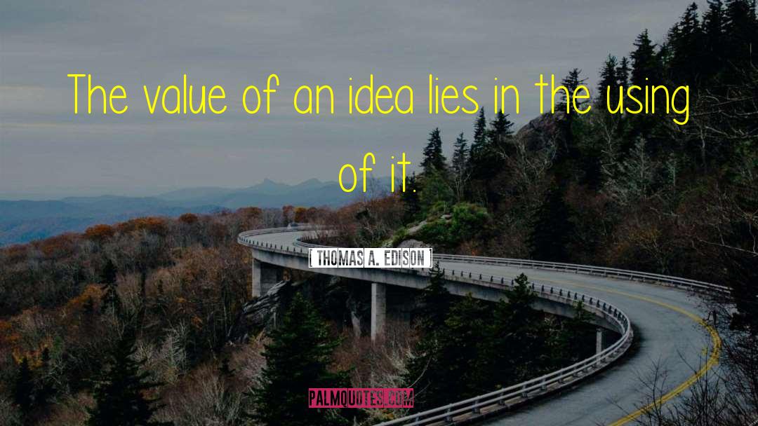 Thomas A. Edison Quotes: The value of an idea