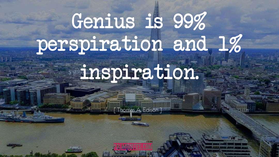 Thomas A. Edison Quotes: Genius is 99% perspiration and