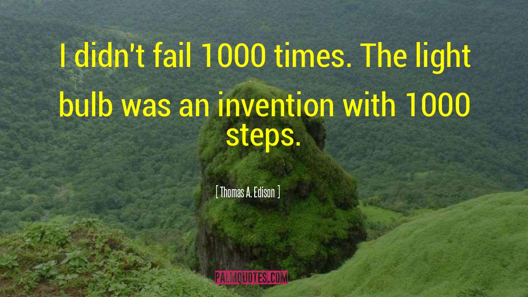 Thomas A. Edison Quotes: I didn't fail 1000 times.