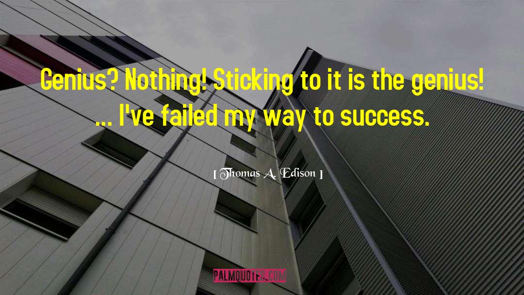 Thomas A. Edison Quotes: Genius? Nothing! Sticking to it