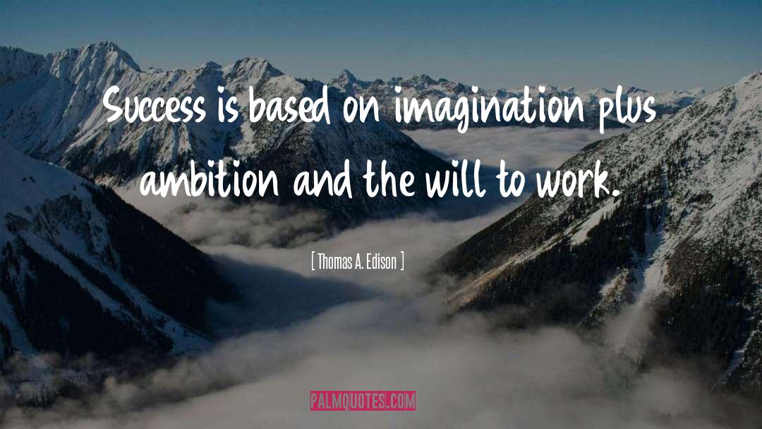 Thomas A. Edison Quotes: Success is based on imagination