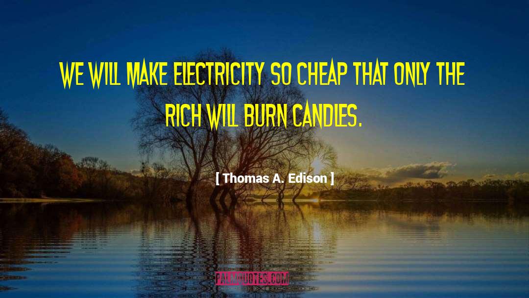 Thomas A. Edison Quotes: We will make electricity so