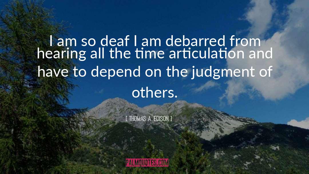 Thomas A. Edison Quotes: I am so deaf I