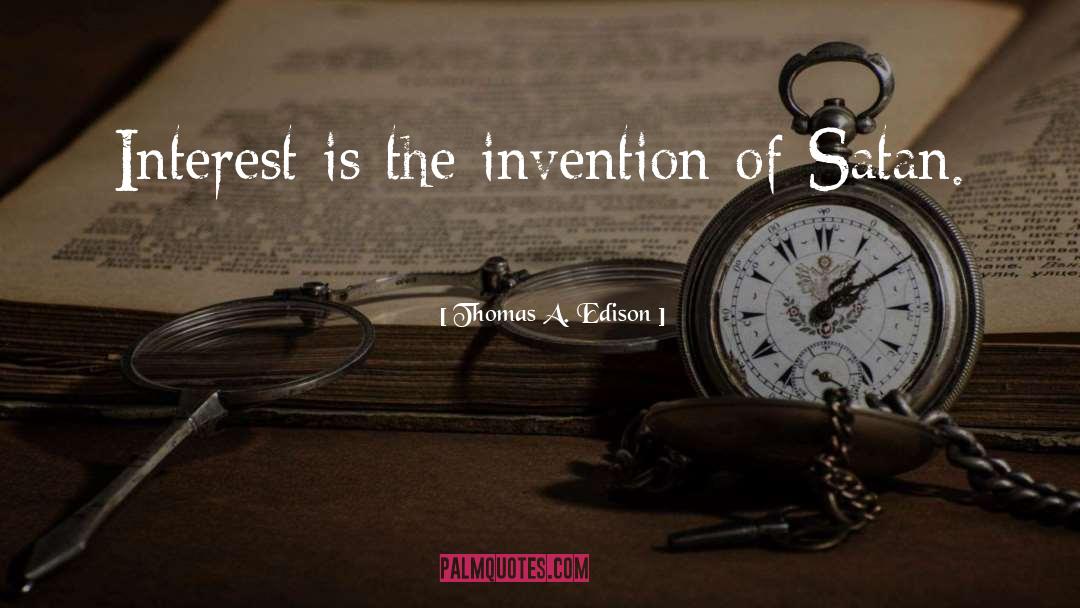 Thomas A. Edison Quotes: Interest is the invention of