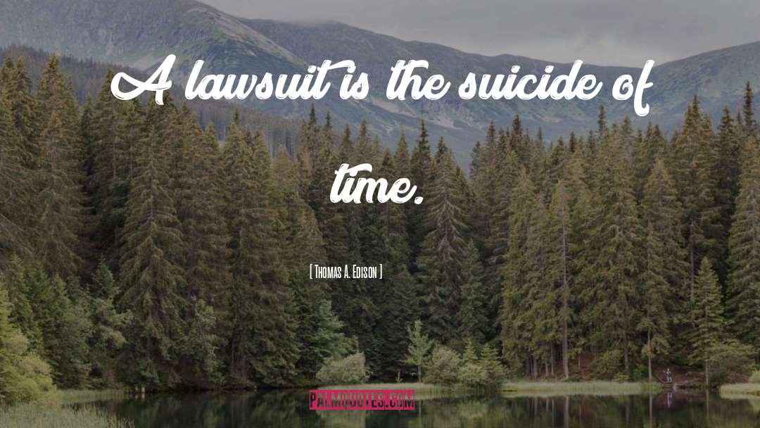 Thomas A. Edison Quotes: A lawsuit is the suicide