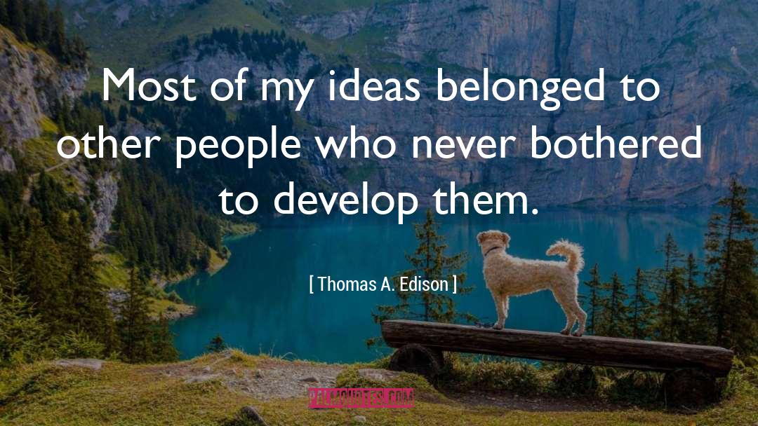 Thomas A. Edison Quotes: Most of my ideas belonged