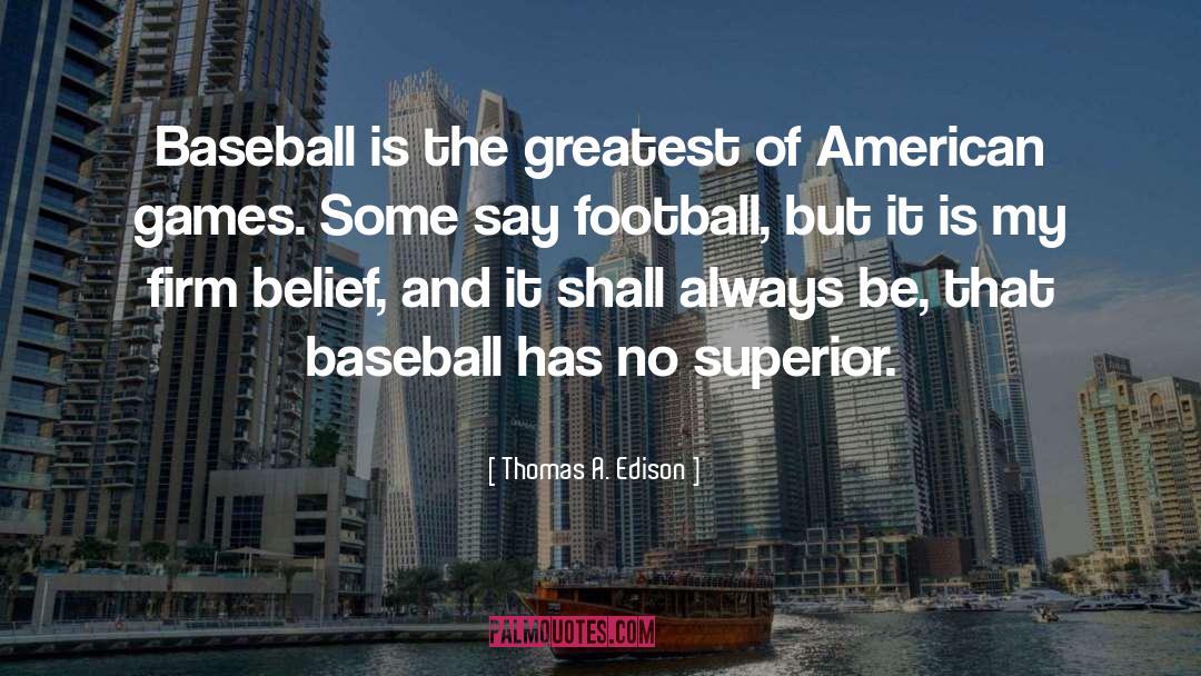 Thomas A. Edison Quotes: Baseball is the greatest of