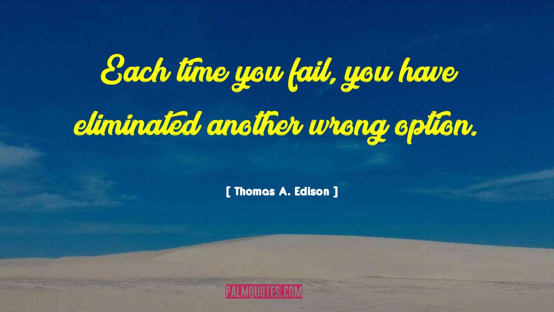 Thomas A. Edison Quotes: Each time you fail, you