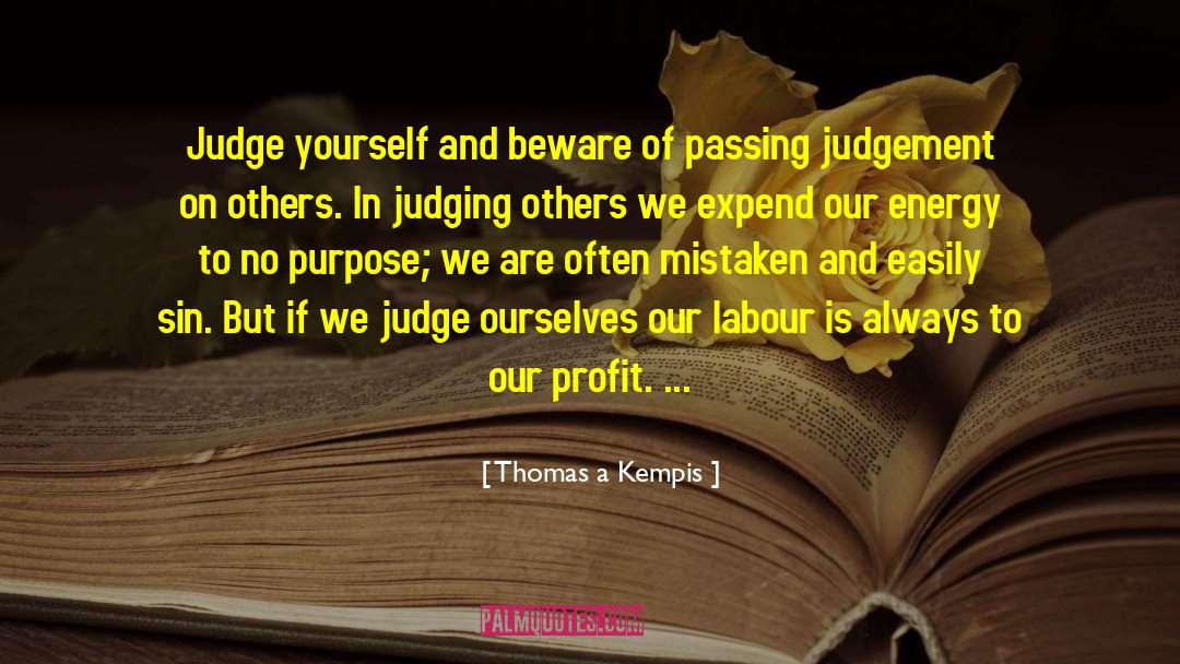 Thomas A Kempis Quotes: Judge yourself and beware of