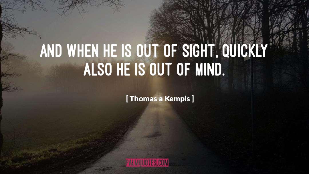 Thomas A Kempis Quotes: And when he is out