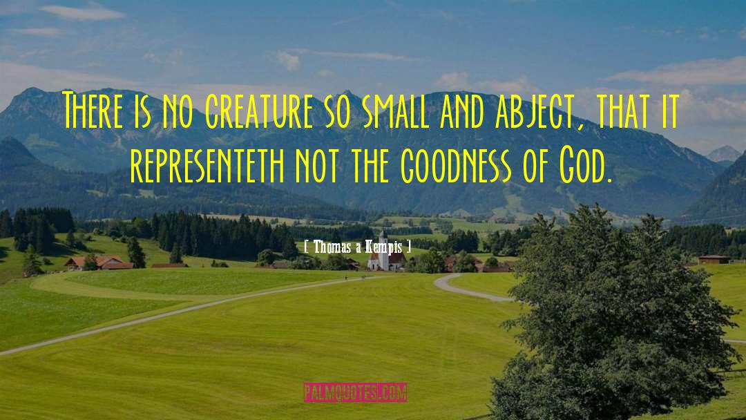 Thomas A Kempis Quotes: There is no creature so