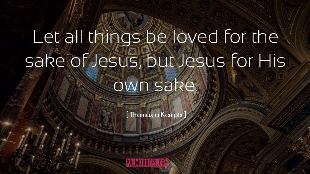 Thomas A Kempis Quotes: Let all things be loved