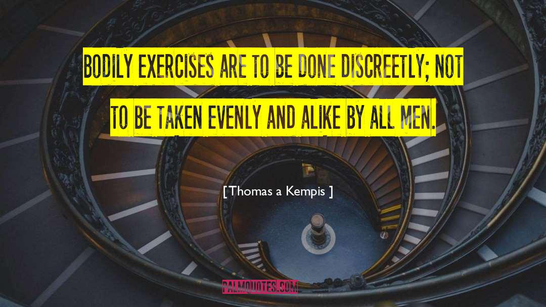 Thomas A Kempis Quotes: Bodily exercises are to be