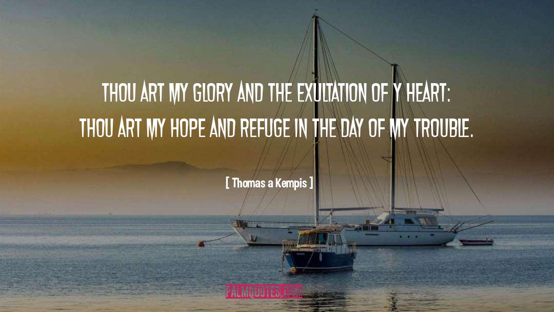 Thomas A Kempis Quotes: Thou art my glory and