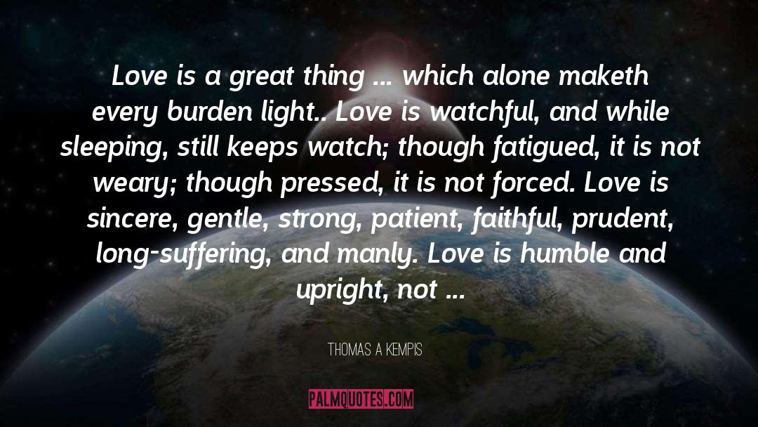 Thomas A Kempis Quotes: Love is a great thing